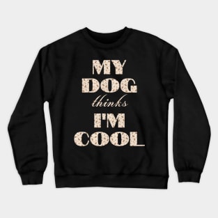 My Dog Thinks I'm Cool Crewneck Sweatshirt